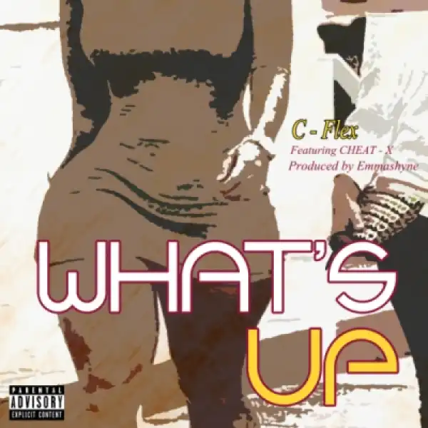 C Flex - “What’s Up” ft. Cheat X (Prod. By Emmashyne)